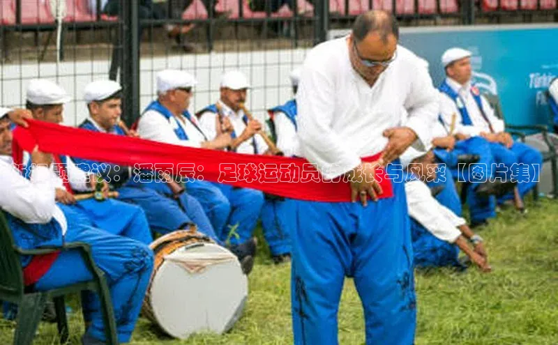 恒盛娱乐官网荣信文化新标题建议：潘雨辰：足球运动员的成长与风采【图片集】