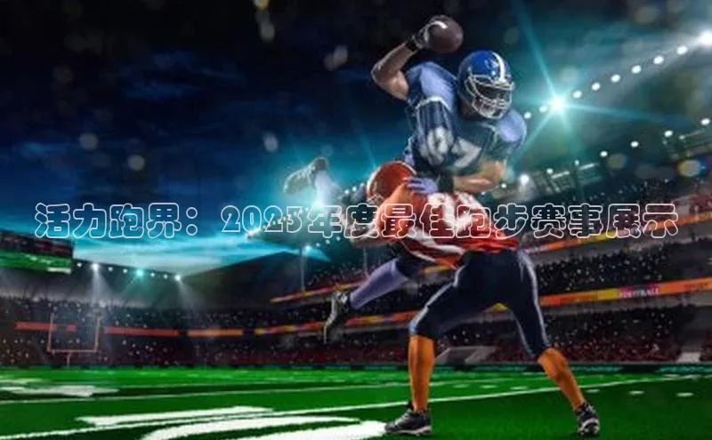 活力跑界：2023年度最佳跑步赛事展示