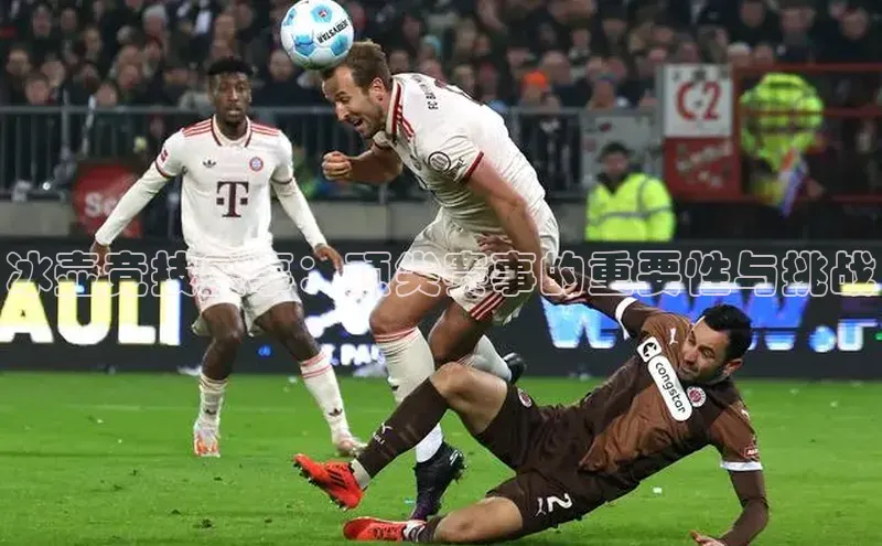 冰壶竞技盛事：顶尖赛事的重要性与挑战