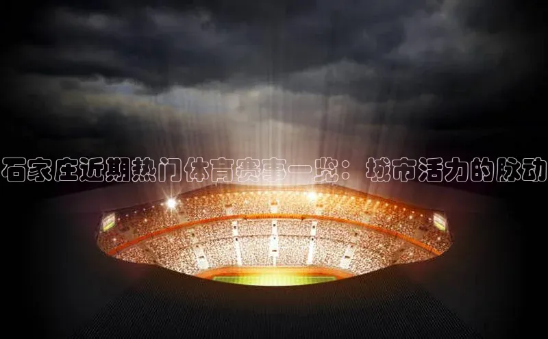 石家庄近期热门体育赛事一览：城市活力的脉动