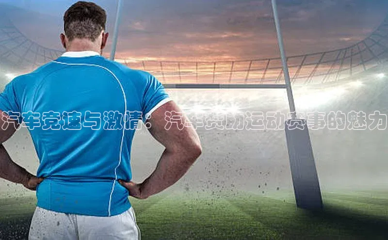汽车竞速与激情：汽车赞助运动赛事的魅力